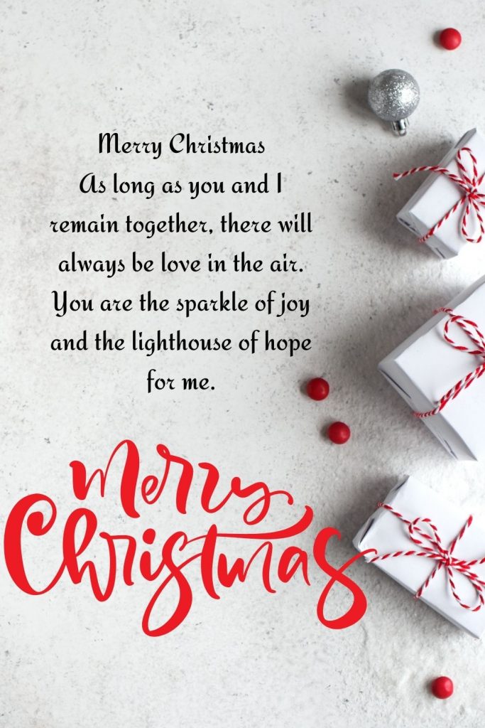 As long as you and I remain together, there will always be love in the air. You are the sparkle of joy and the lighthouse of hope for me. Merry Christmas!
