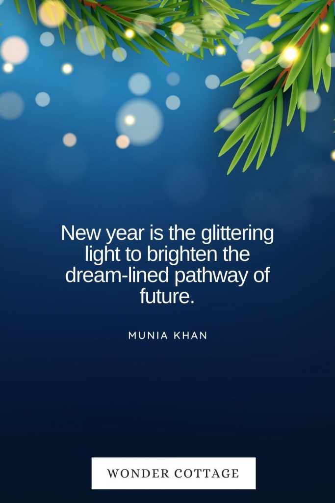 new year quotes - New year is the glittering light to brighten the dream-lined pathway of future. Munia Khan
