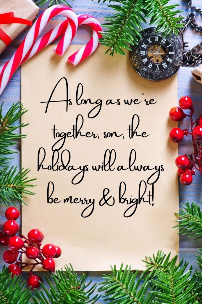 As long as we're together, son, the holidays will always be merry & bright!