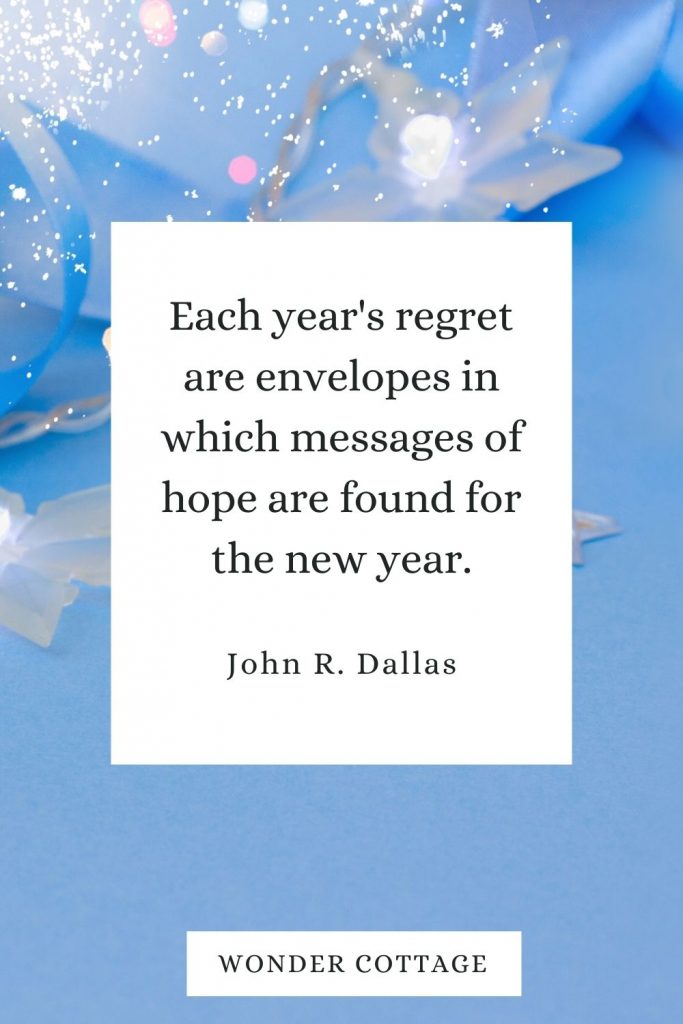 Each year's regret are envelopes in which messages of hope are found for the new year. John R. Dallas