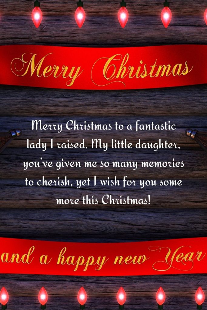 Merry Christmas to a fantastic lady I raised. My little daughter, you’ve given me so many memories to cherish, yet I wish for you some more this Christmas!