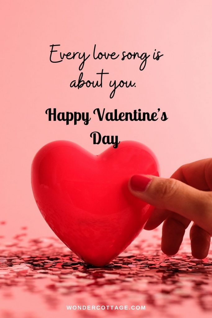 Every love song is about you. Happy Valentine's Day!