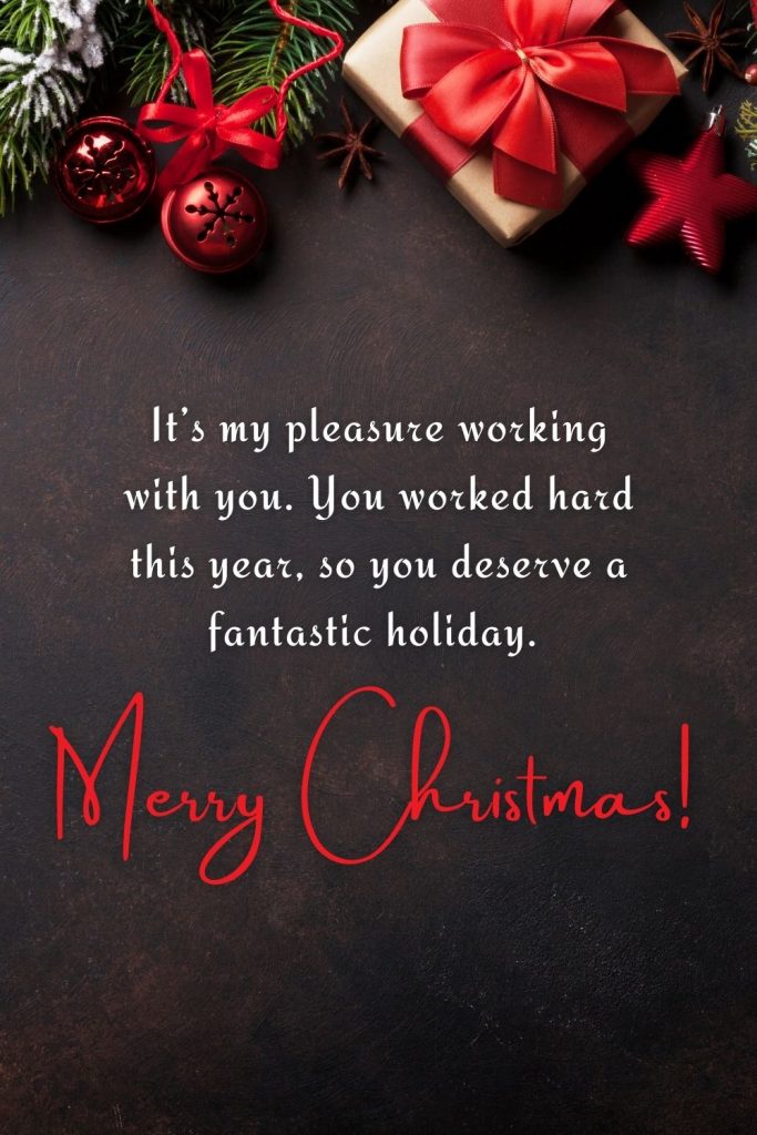 It’s my pleasure working with you. You worked hard this year, so you deserve a fantastic holiday. Merry Christmas.