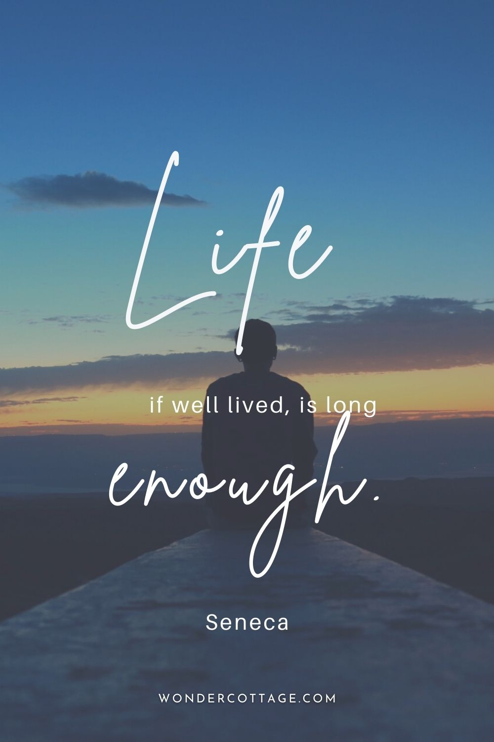 Life, if well lived, is long enough.  Seneca