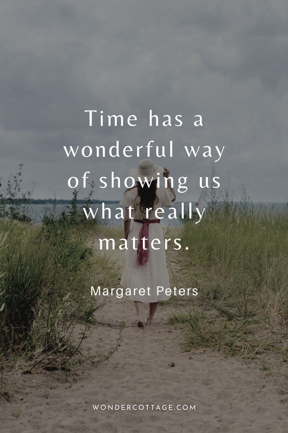 Time has a wonderful way of showing us what really matters. Margaret Peters