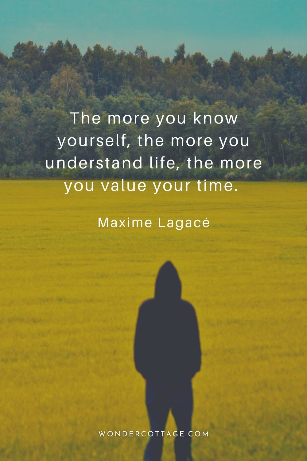 The more you know yourself, the more you understand life, the more you value your time. Maxime Lagacé
