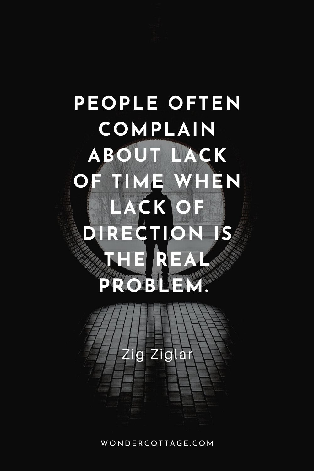 People often complain about lack of time when lack of direction is the real problem.  Zig Ziglar