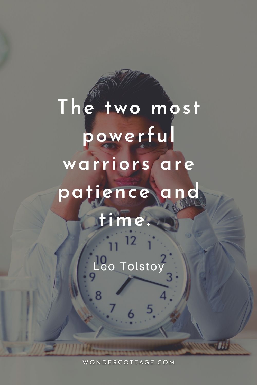 The two most powerful warriors are patience and time.  Leo Tolstoy