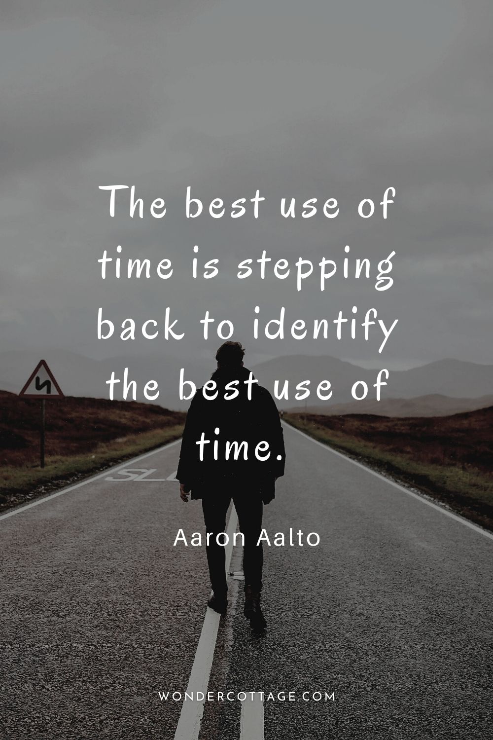 The best use of time is stepping back to identify the best use of time.  Aaron Aalto