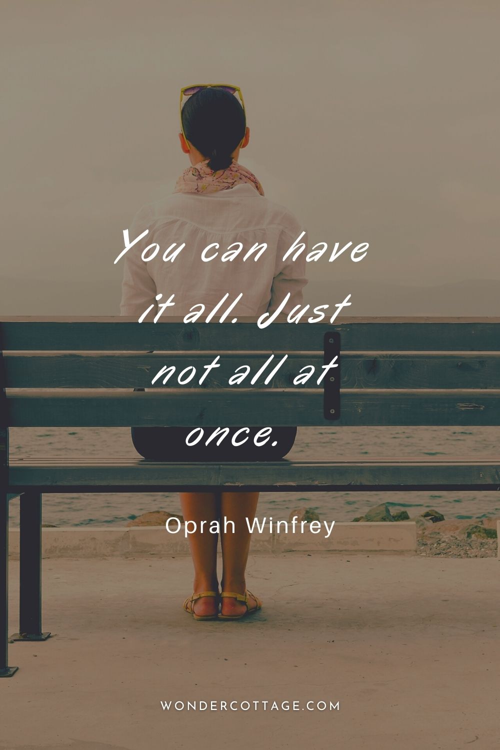 You can have it all. Just not all at once.  Oprah Winfrey