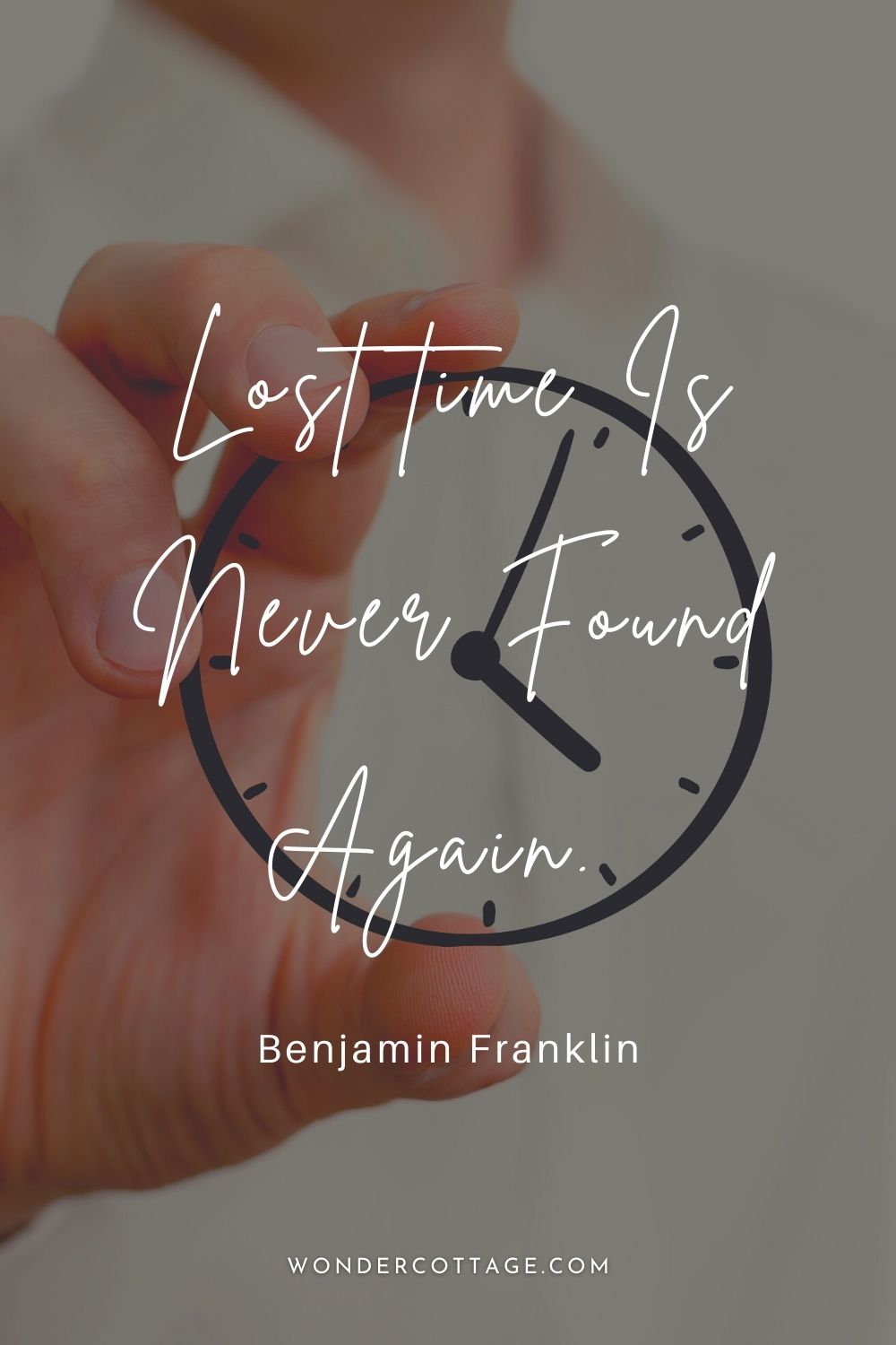 Lost time is never found again.  Benjamin Franklin