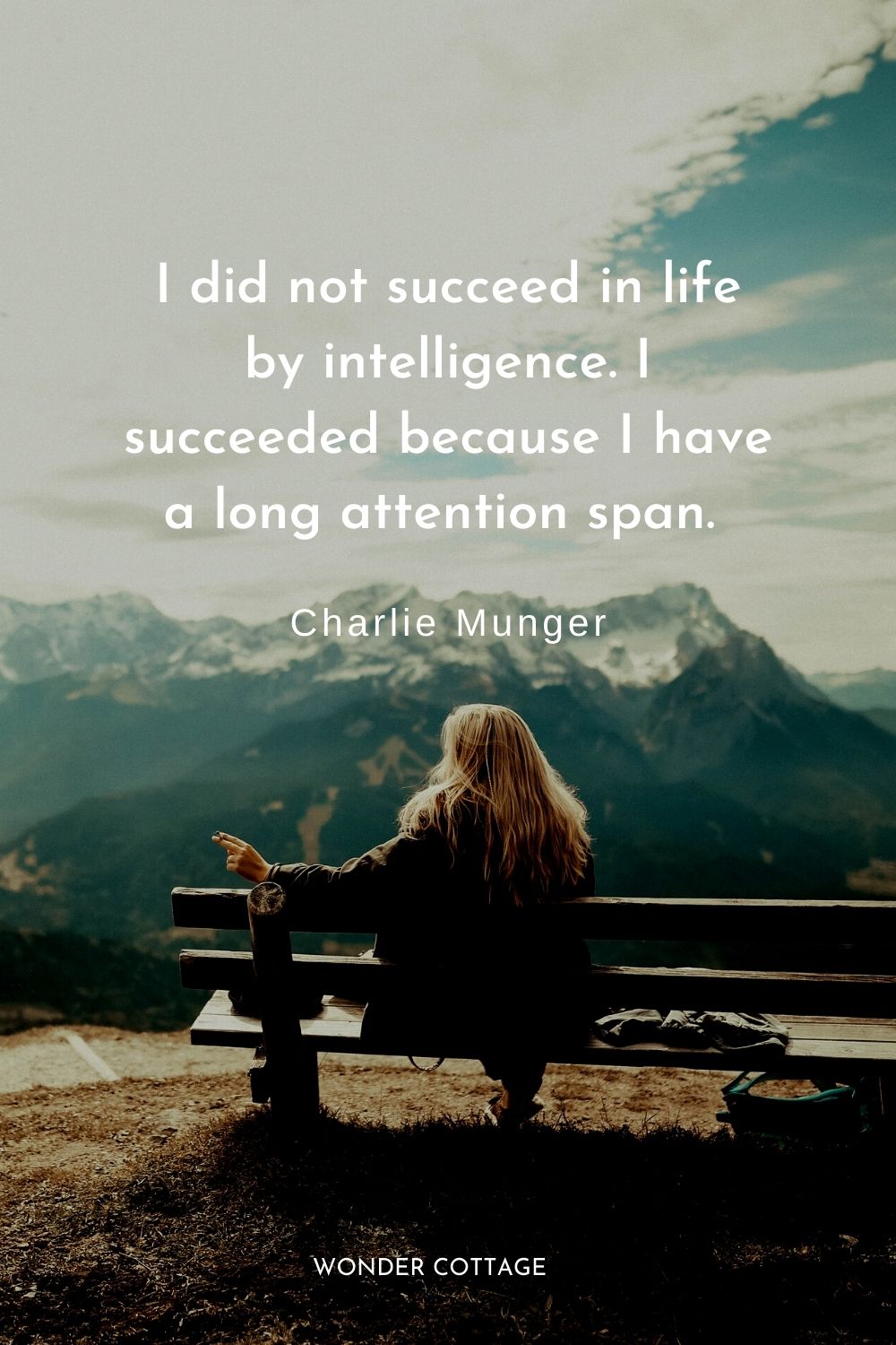 I did not succeed in life by intelligence. I succeeded because I have a long attention span. Charlie Munger