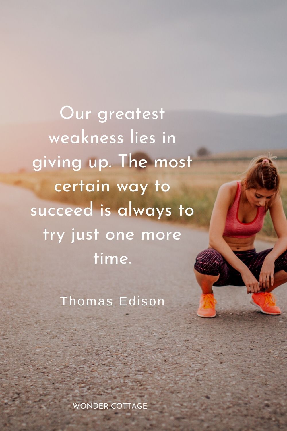 Our greatest weakness lies in giving up. The most certain way to succeed is always to try just one more time. Thomas Edison