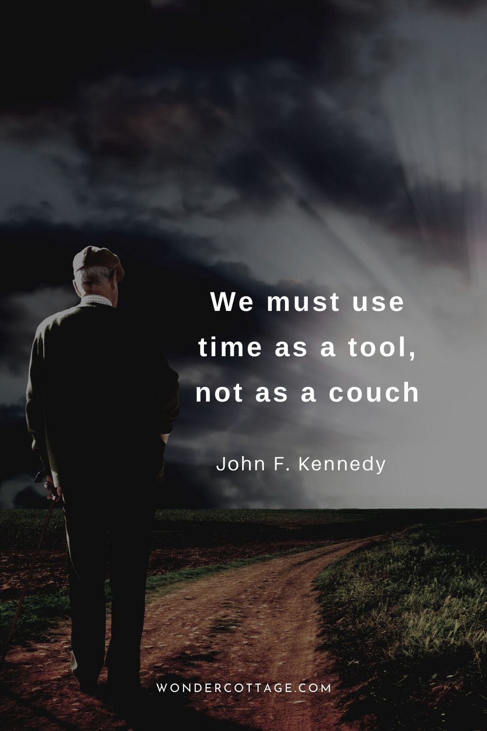 We must use time as a tool, not as a couch.  John F. Kennedy