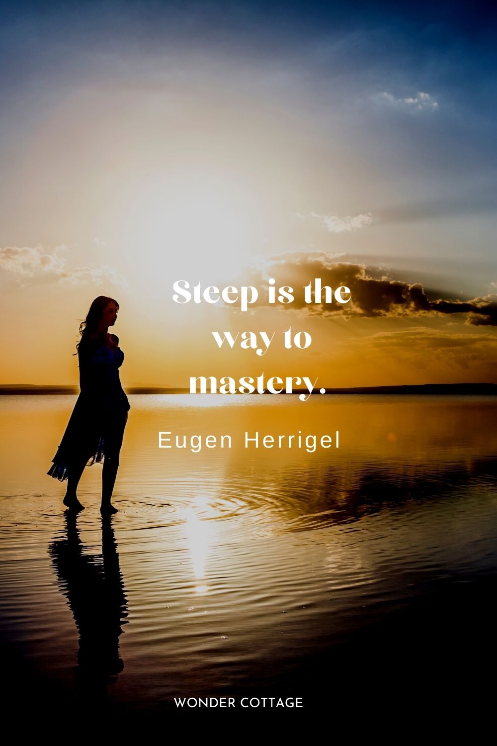 Steep is the way to mastery.  Eugen Herrigel