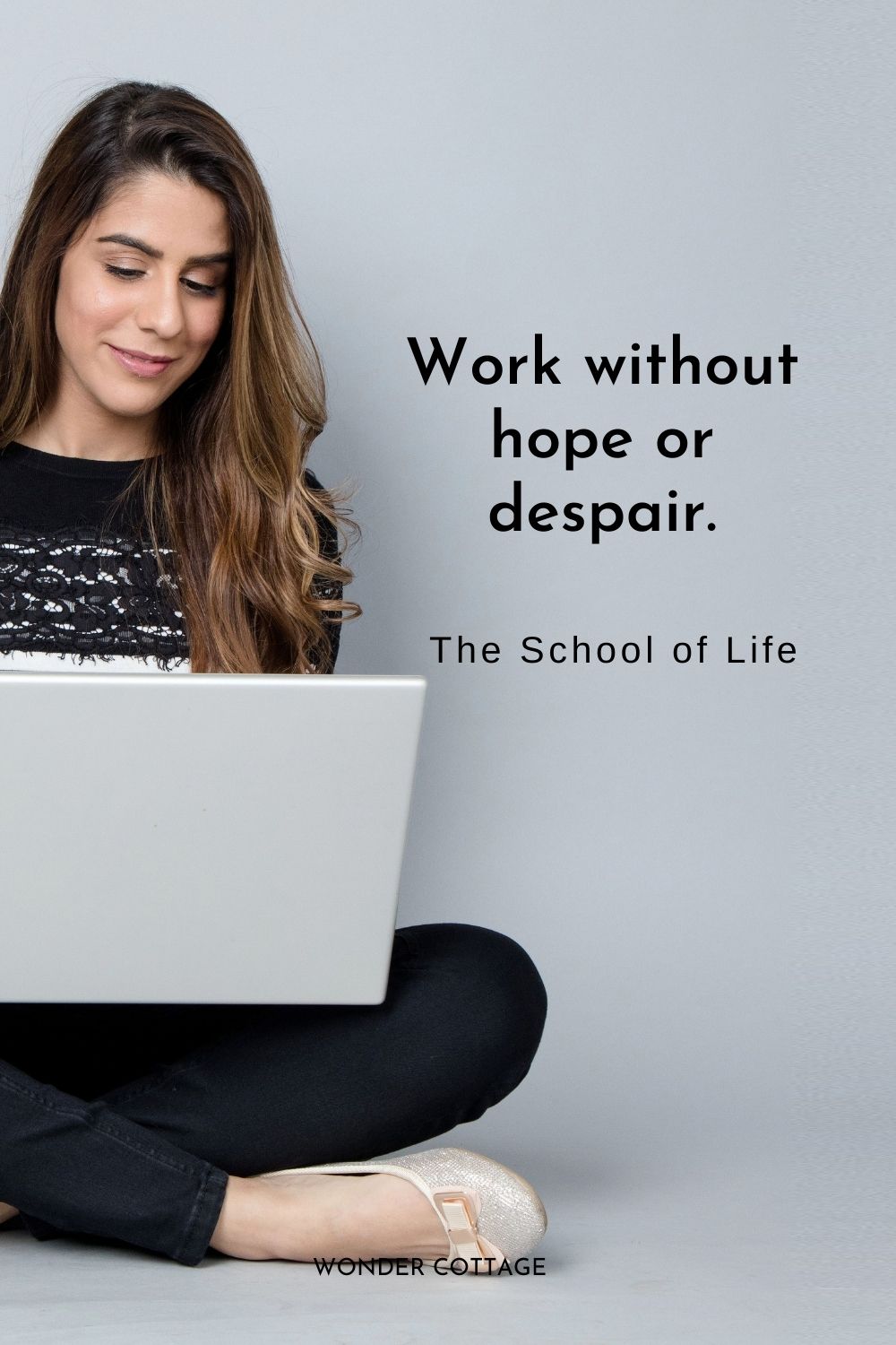 Work without hope or despair.  The School of Life