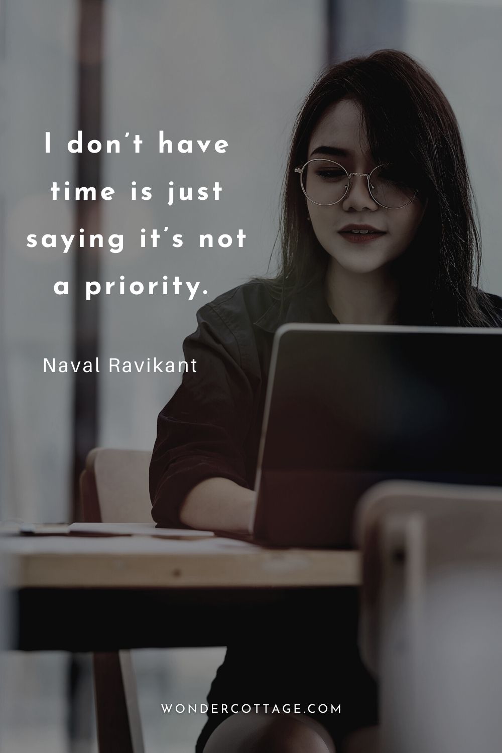 I don’t have time is just saying it’s not a priority.  Naval Ravikant