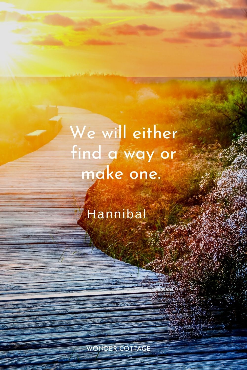 We will either find a way or make one.  Hannibal