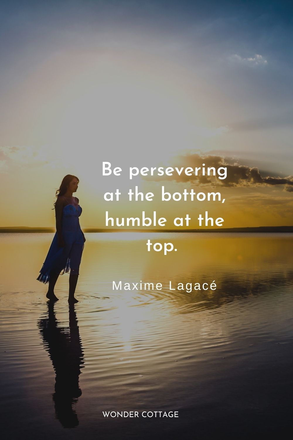 Be persevering at the bottom, humble at the top. Maxime Lagacé