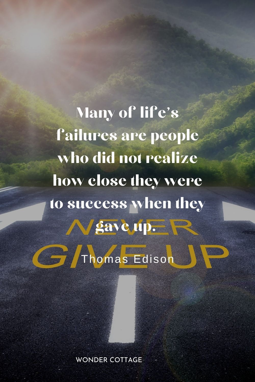 Many of life’s failures are people who did not realize how close they were to success when they gave up.  Thomas Edison