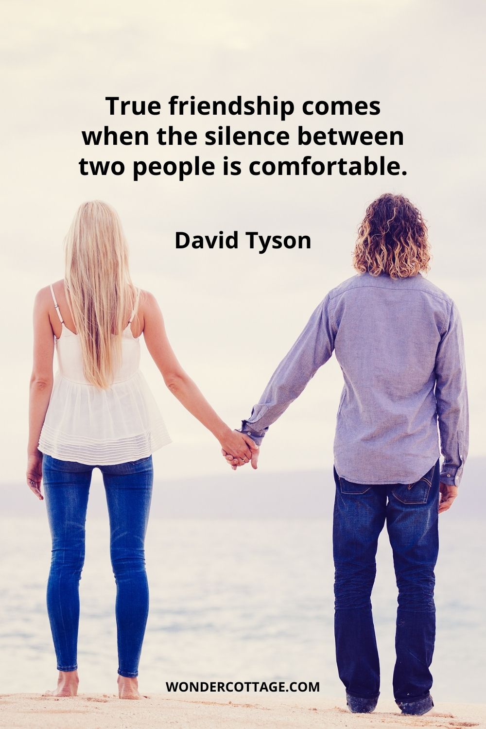 True friendship comes when the silence between two people is comfortable.