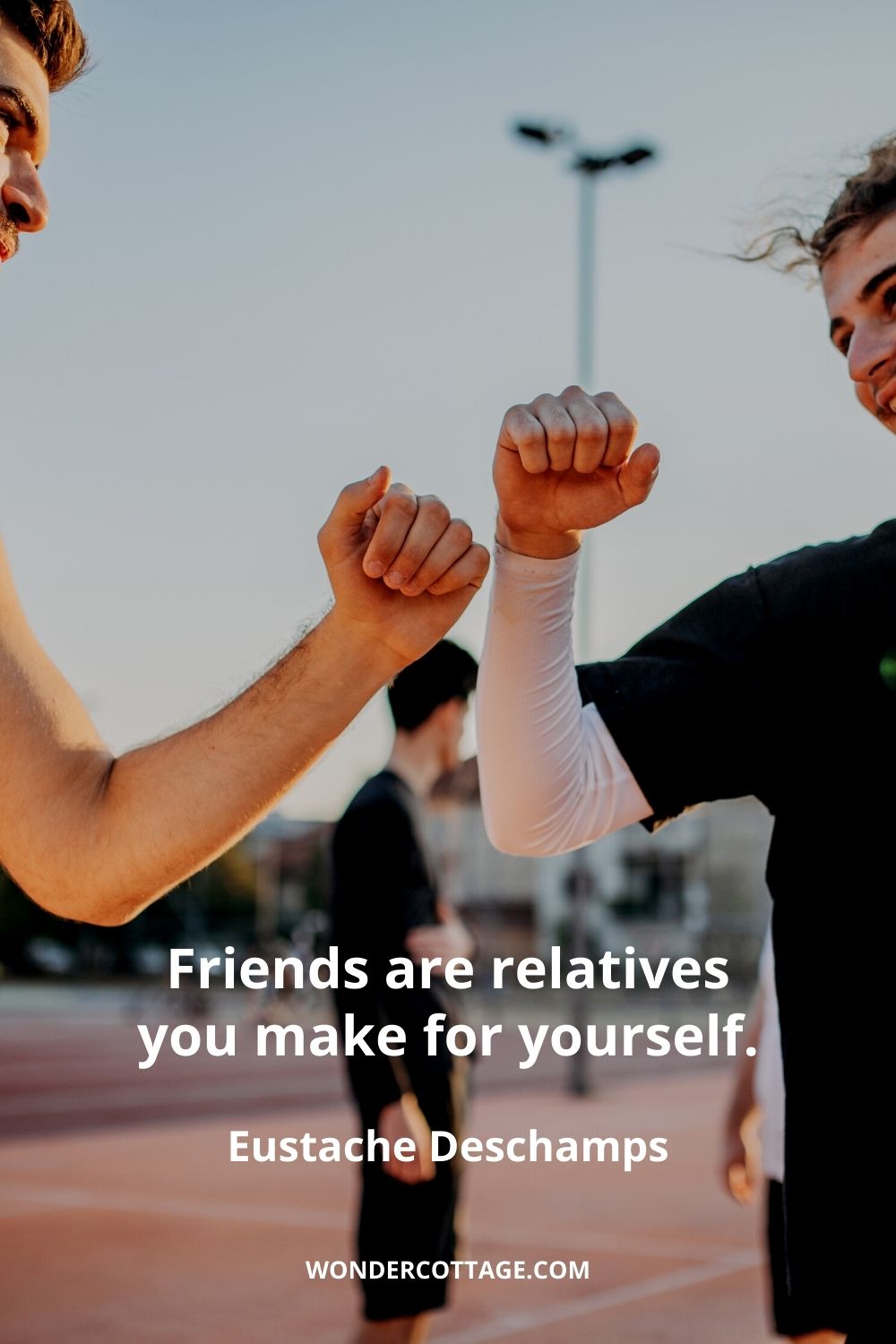 Friends are relatives you make for yourself.