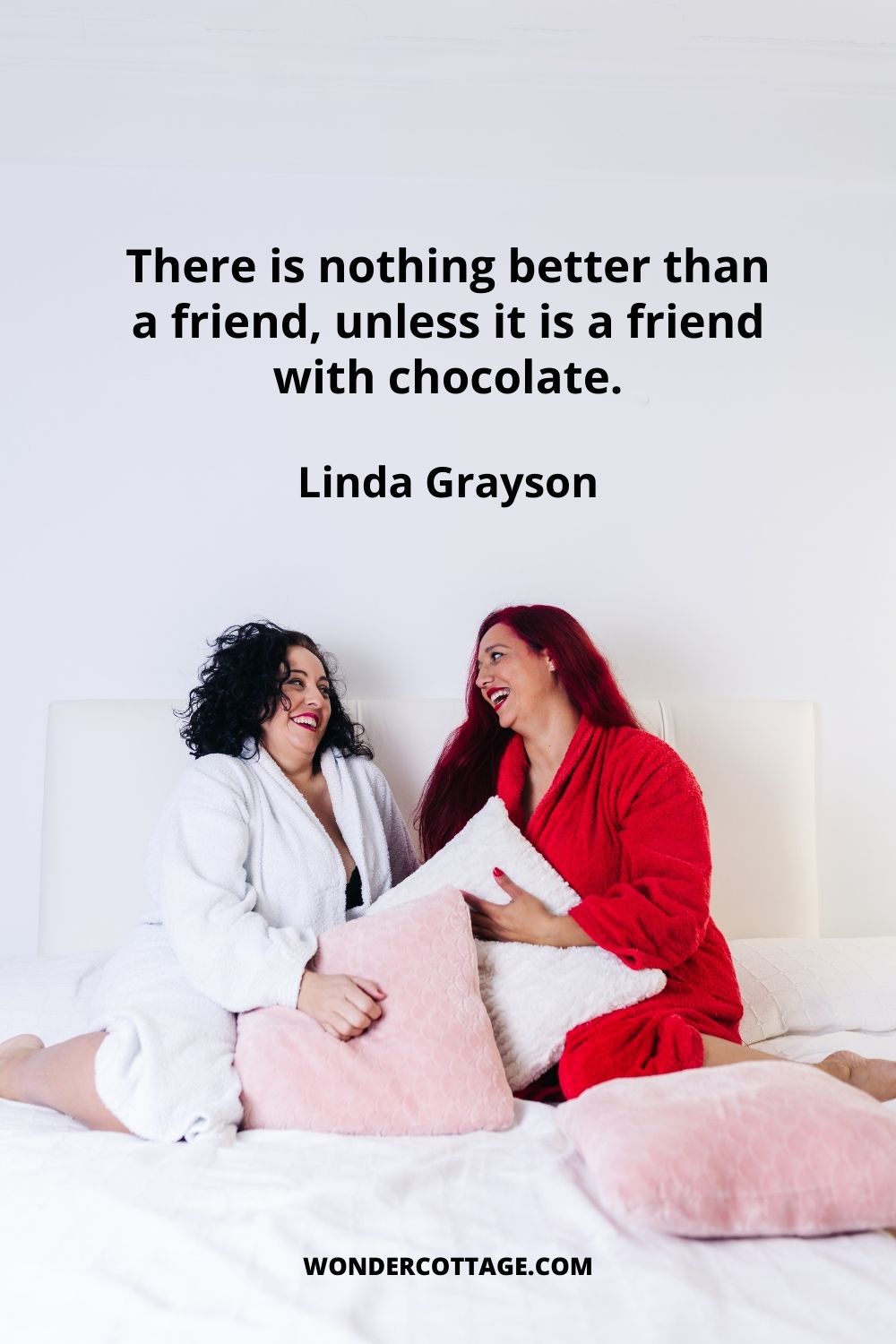There is nothing better than a friend unless it is a friend with chocolate.