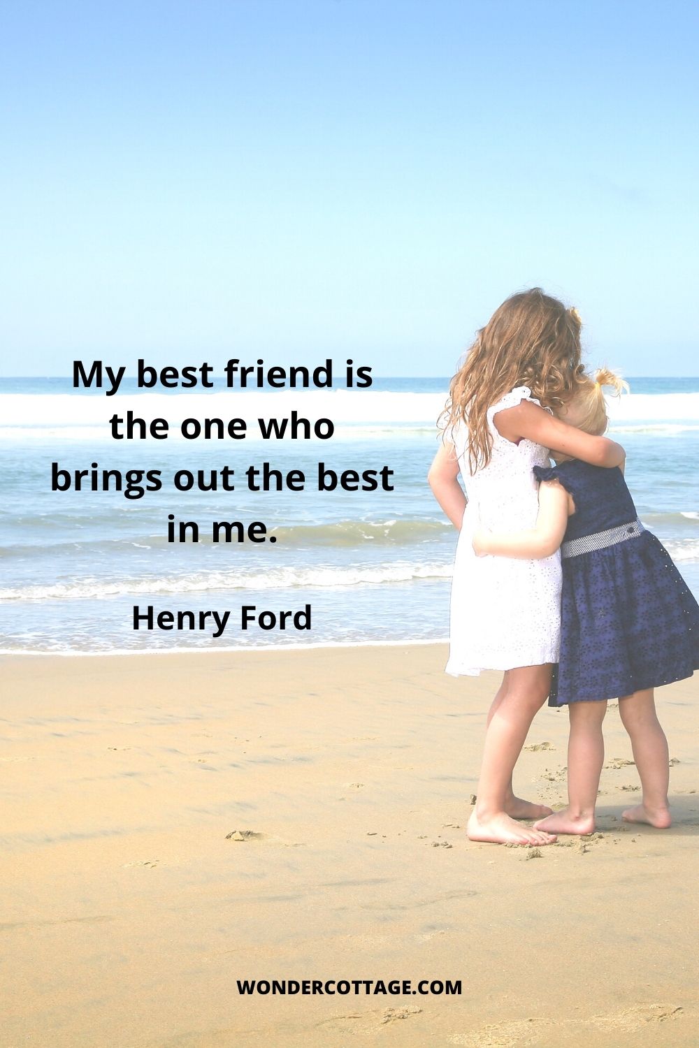 My best friend is the one who brings out the best in me.