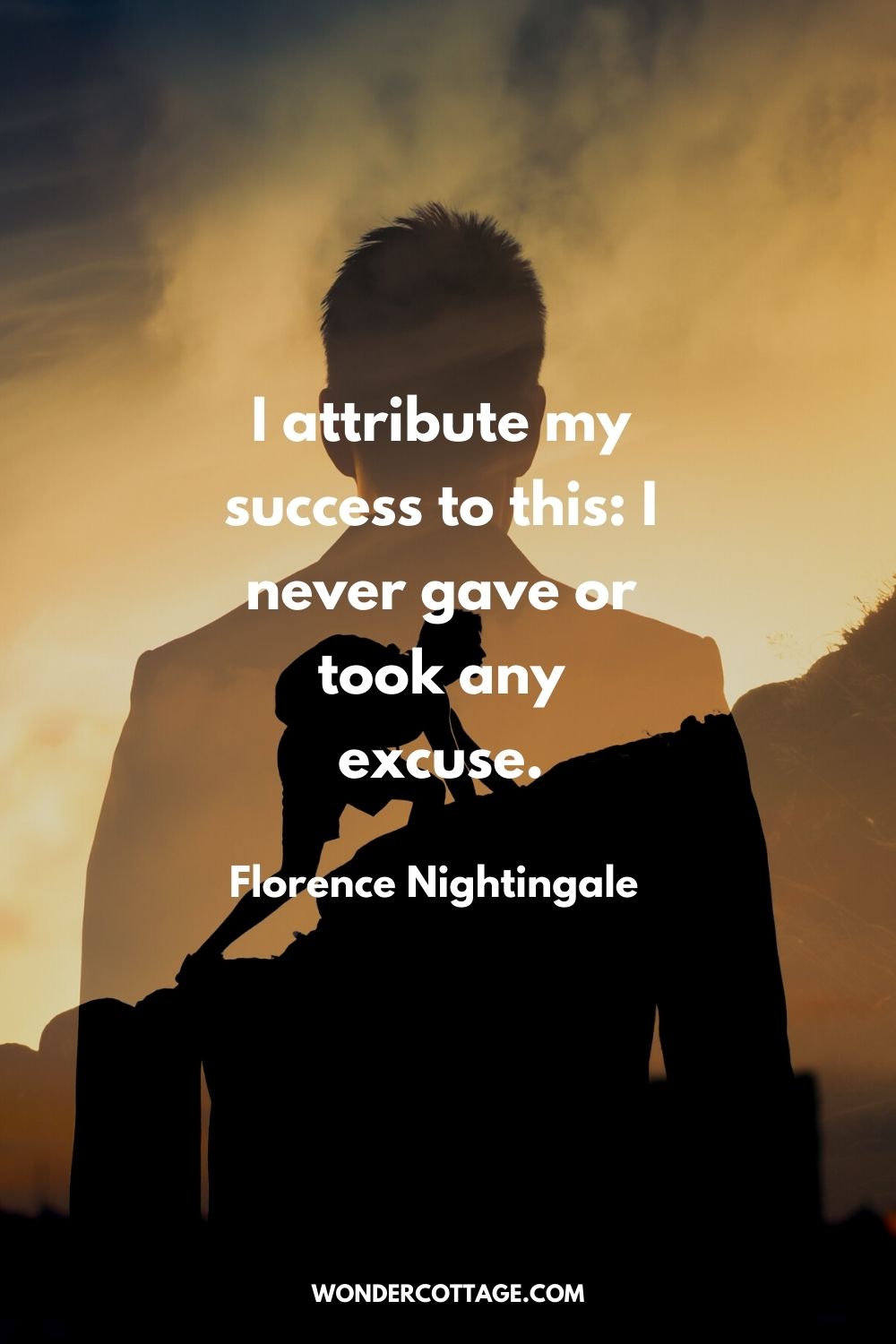 I attribute my success to this: I never gave or took any excuse. Florence Nightingale