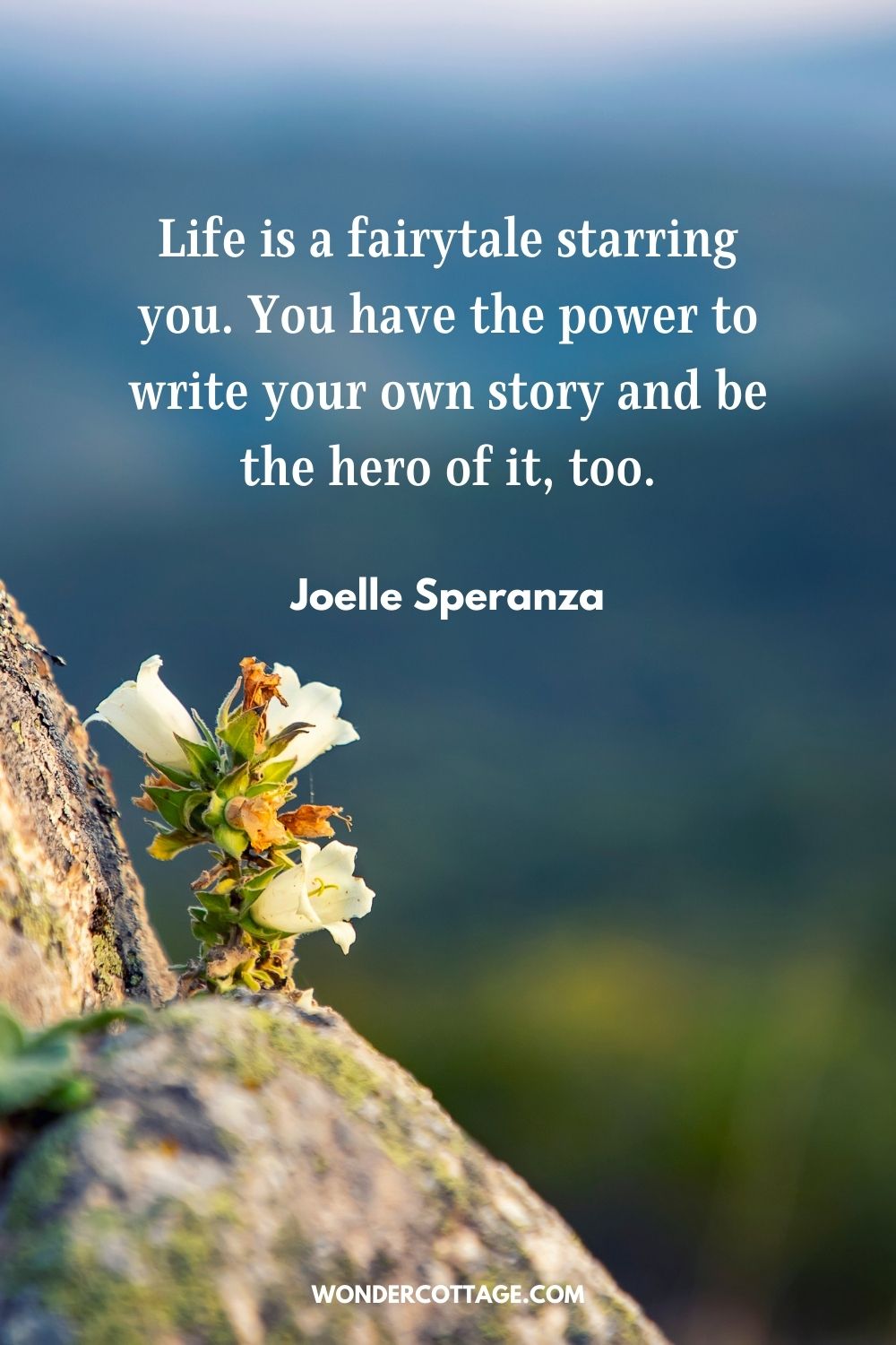 Life is a fairytale starring you. You have the power to write your own story and be the hero of it, too. Joelle Speranza