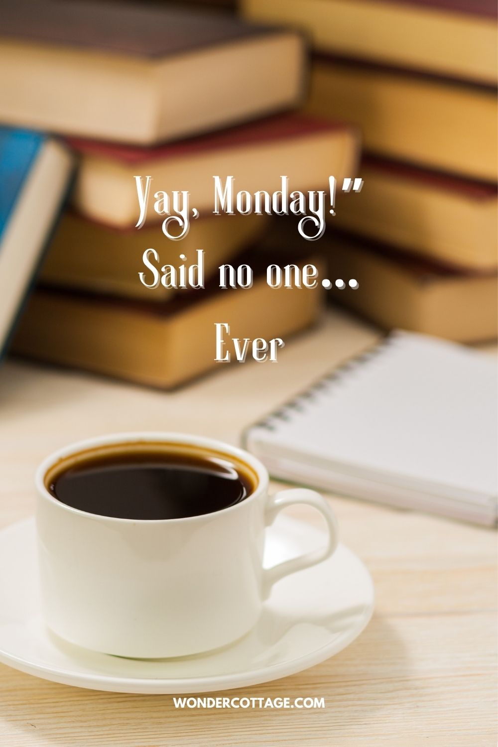 Yay, Monday!” Said no one… Ever