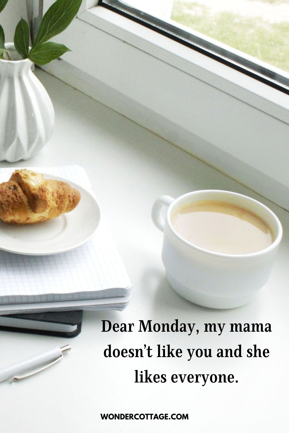 Dear Monday, my mama doesn’t like you and she likes everyone.