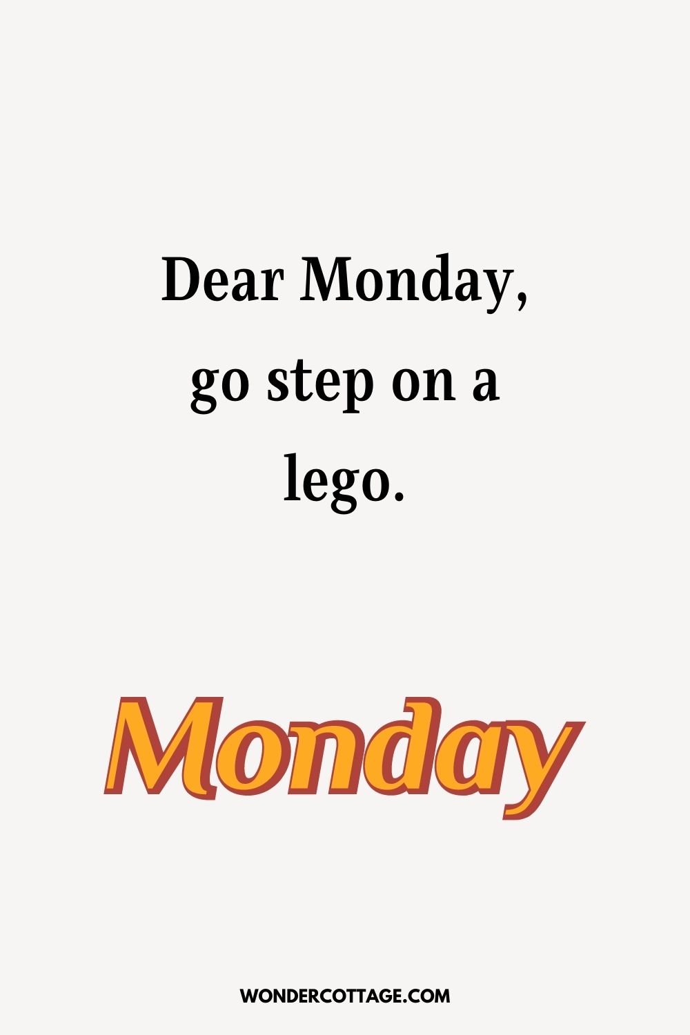 Dear Monday,  go step on a lego.