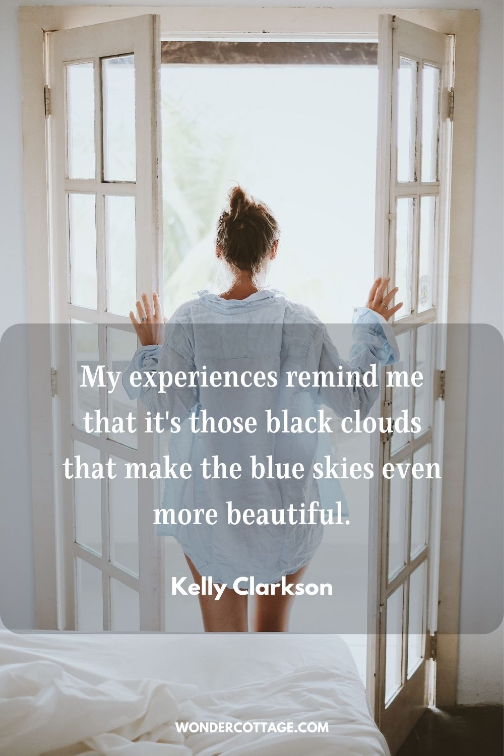 My experiences remind me that it's those black clouds that make the blue skies even more beautiful. Kelly Clarkson