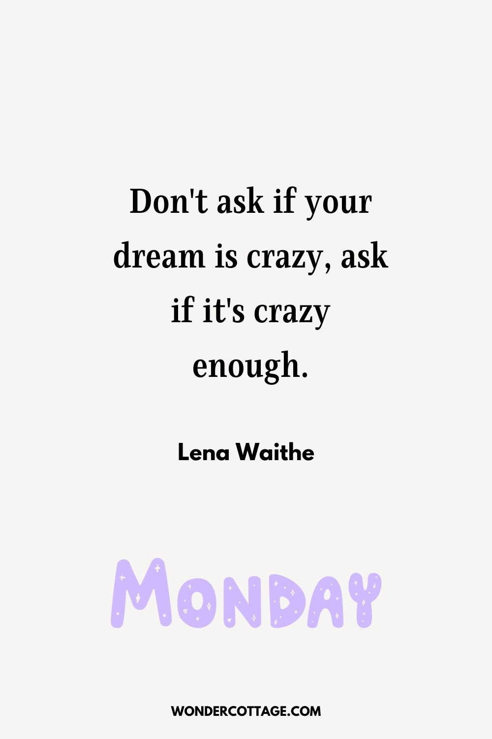 Don't ask if your dream is crazy, ask if it's crazy enough. Lena Waithe