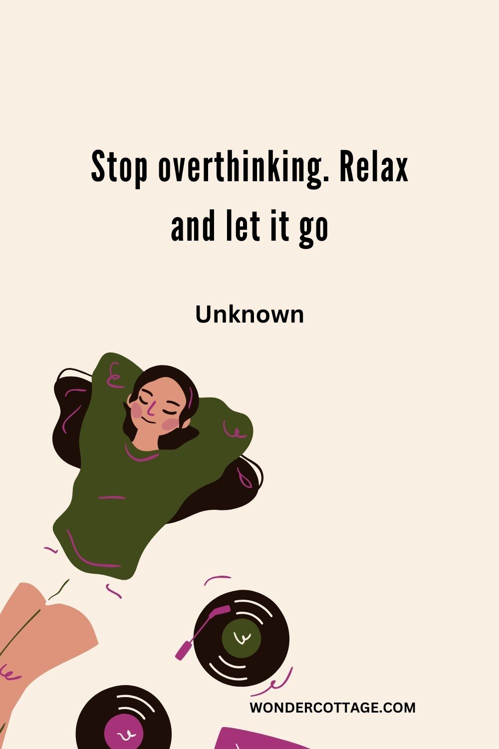 Stop overthinking. Relax and let it go. Unknown
