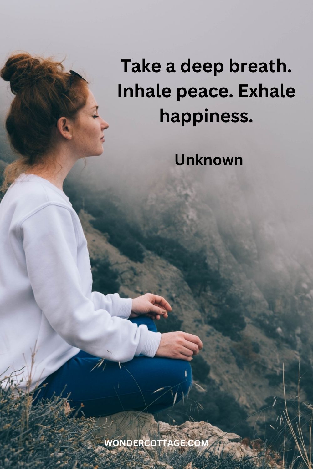Take a deep breath. Inhale peace. Exhale happiness. Unknown