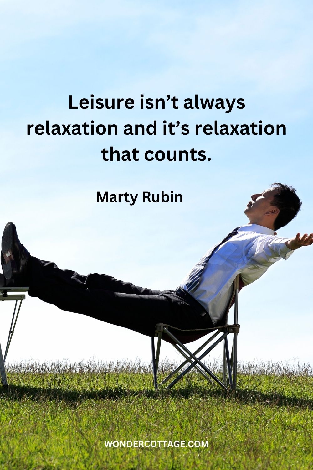 Leisure isn’t always relaxation and it’s relaxation that counts. Marty Rubin