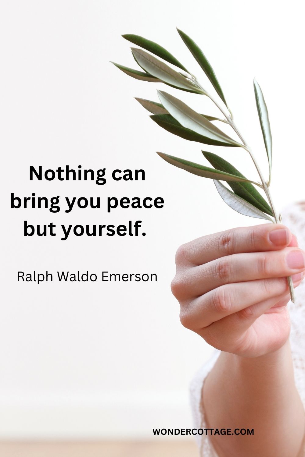 Nothing can bring you peace but yourself.  Ralph Waldo Emerson