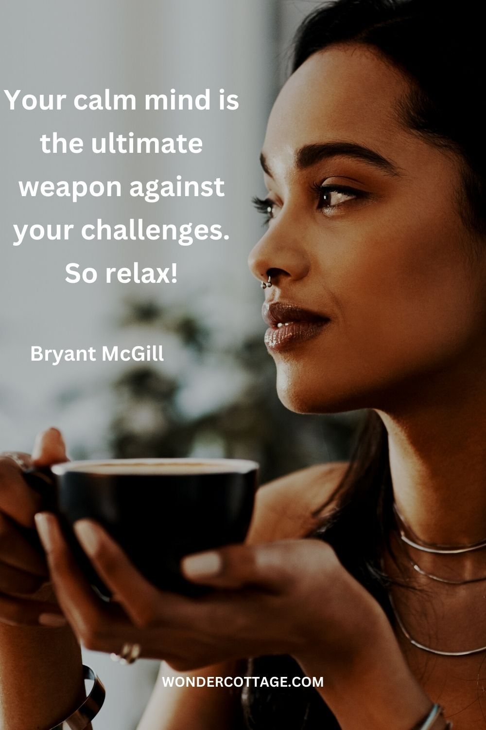 Your calm mind is the ultimate weapon against your challenges. So relax! Bryant McGill    