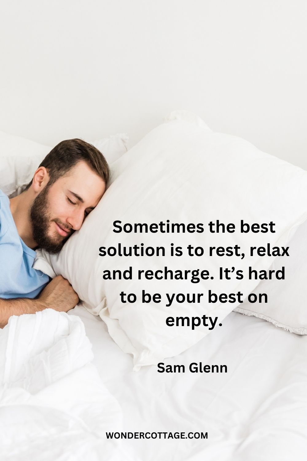 Sometimes the best solution is to rest, relax and recharge. It’s hard to be your best on empty. Sam Glenn