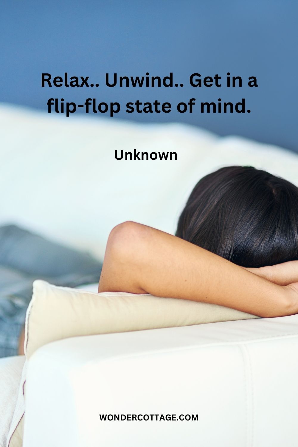 Relax.. Unwind.. Get in a flip-flop state of mind. Unknown  