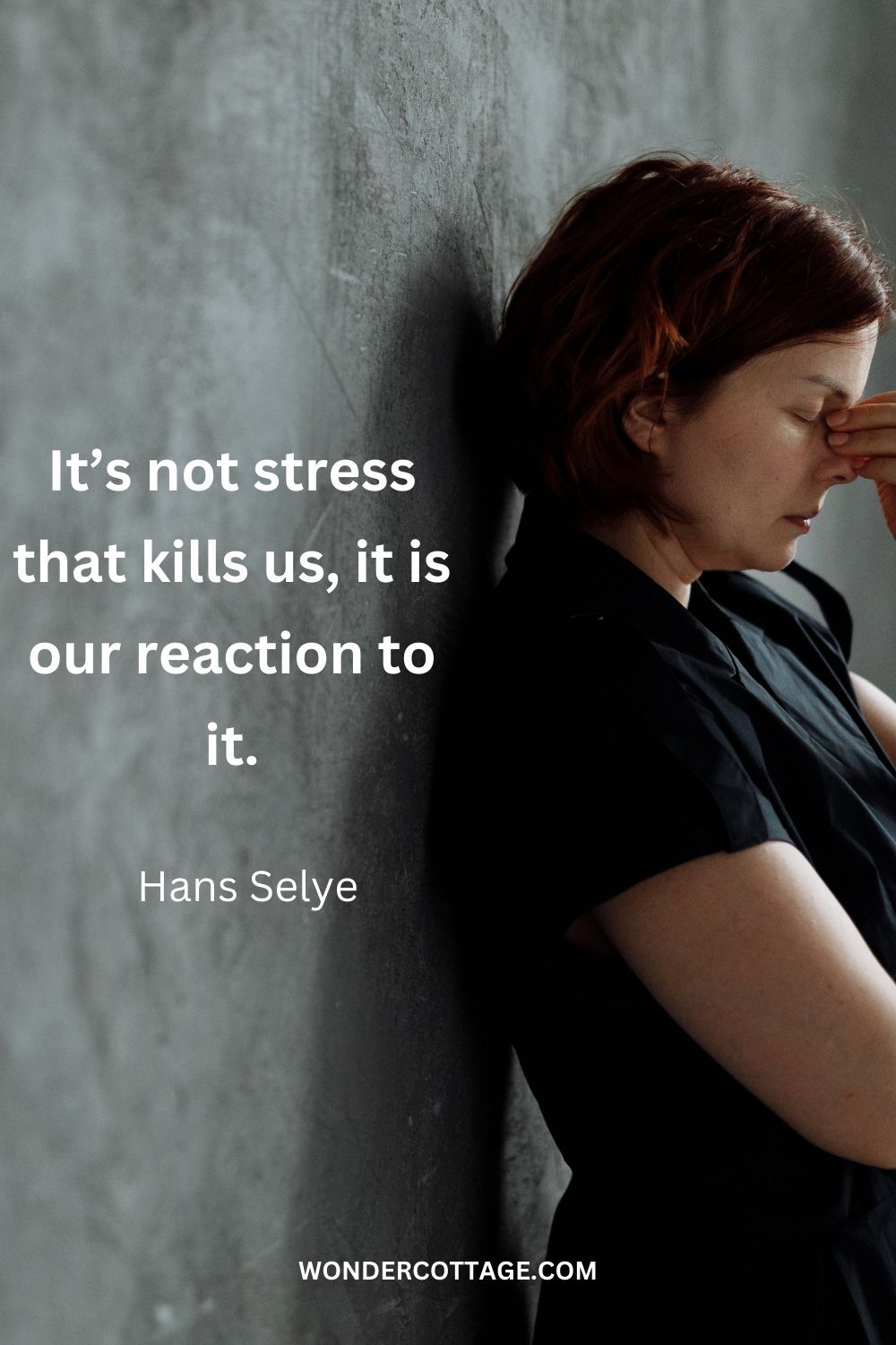 It’s not stress that kills us, it is our reaction to it. Hans Selye