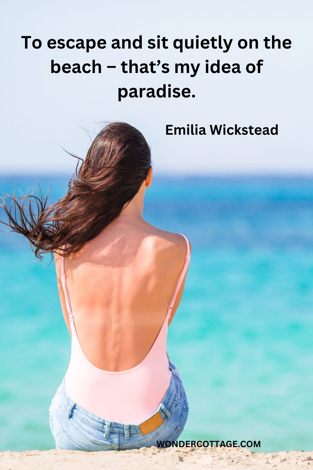 To escape and sit quietly on the beach – that’s my idea of paradise. Emilia Wickstead