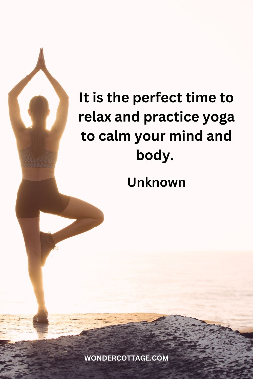 It is the perfect time to relax and practice yoga to calm your mind and body.  Unknown