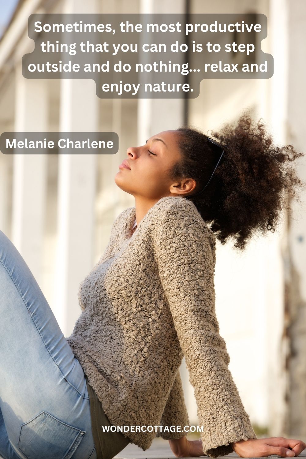 Sometimes, the most productive thing that you can do is to step outside and do nothing... relax and enjoy nature. Melanie Charlene