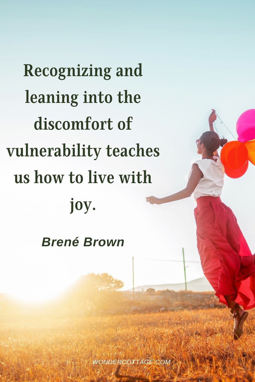 Recognizing and leaning into the discomfort of vulnerability teaches us how to live with joy. Brené Brown