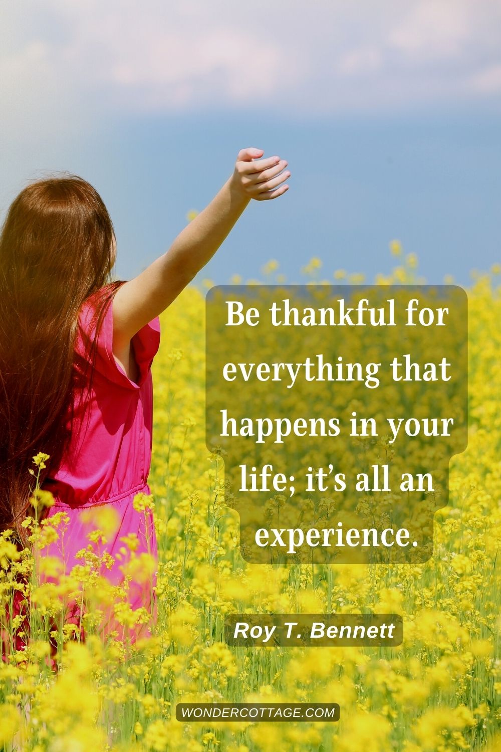Be thankful for everything that happens in your life; it’s all an experience. Roy T. Bennett - Thanksgiving Quotes With Images