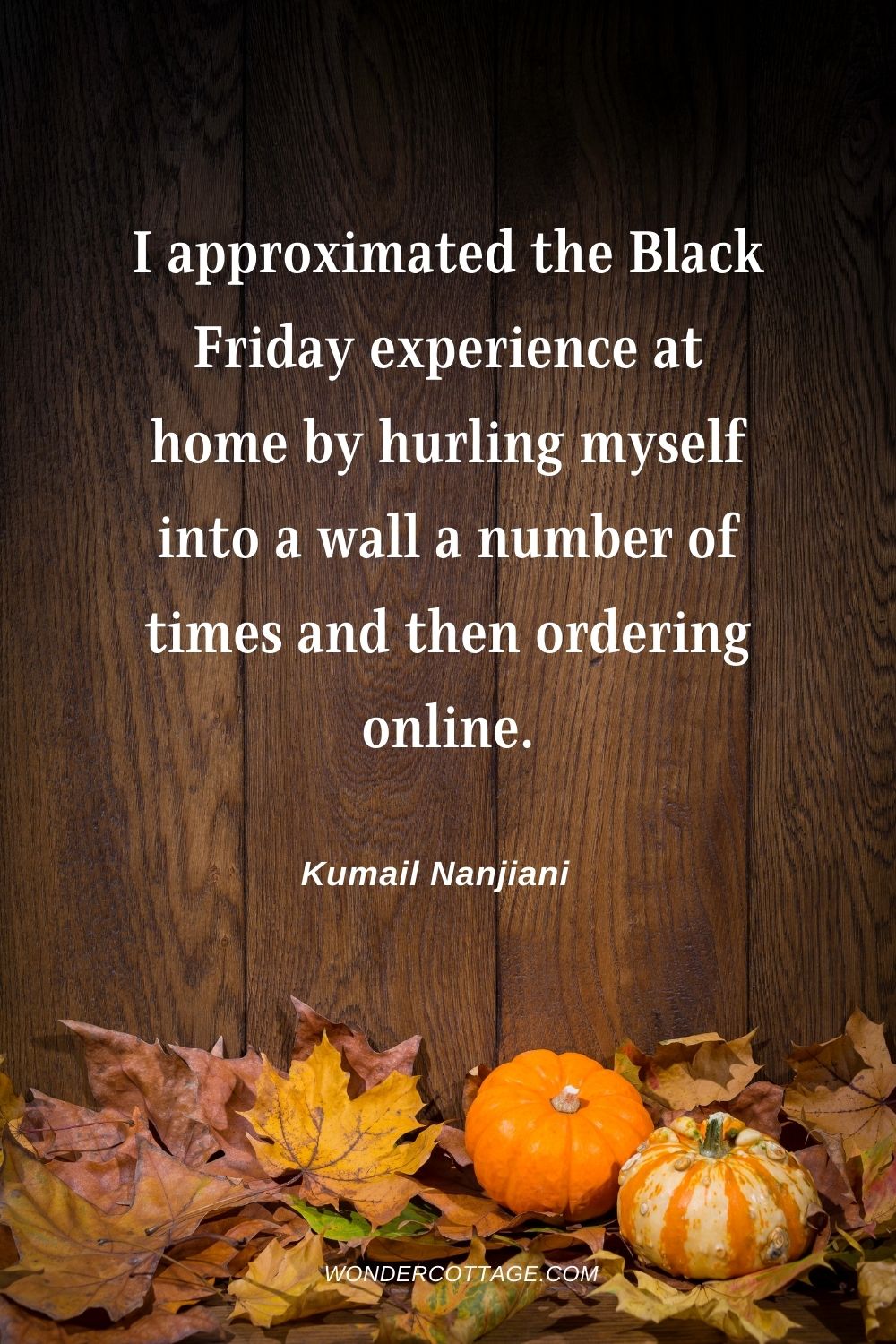 I approximated the Black Friday experience at home by hurling myself into a wall a number of times and then ordering online. Kumail Nanjiani