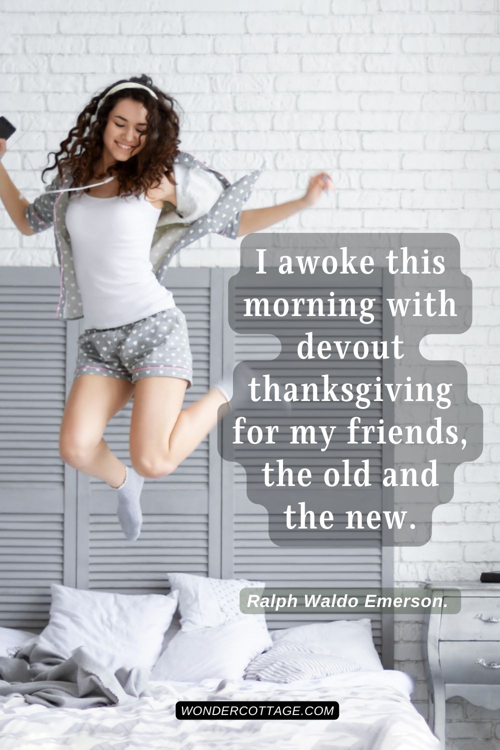 I awoke this morning with devout thanksgiving for my friends, the old and the new. Ralph Waldo Emerson.
